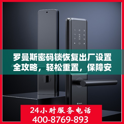 罗曼斯密码锁恢复出厂设置全攻略，轻松重置，保障安全解锁