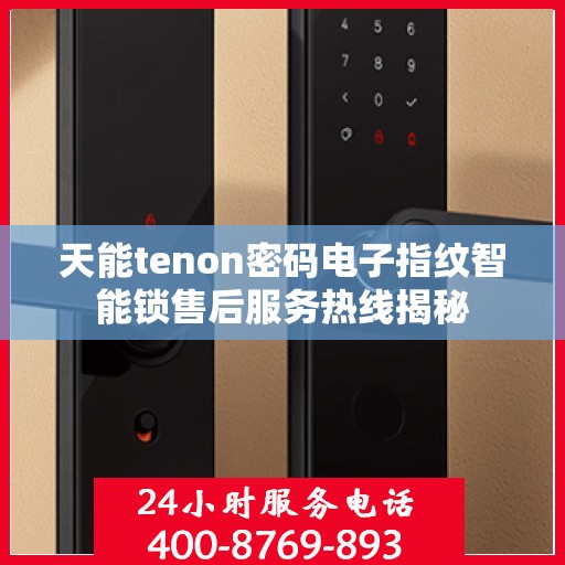 天能tenon密码电子指纹智能锁售后服务热线揭秘