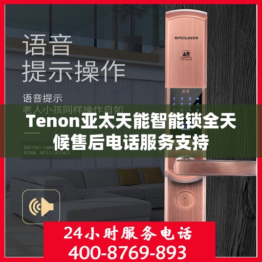 Tenon亚太天能智能锁全天候售后电话服务支持