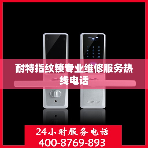 耐特指纹锁专业维修服务热线电话