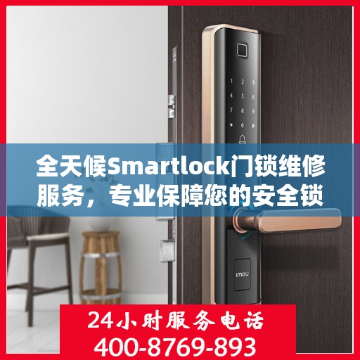 全天候Smartlock门锁维修服务，专业保障您的安全锁无忧