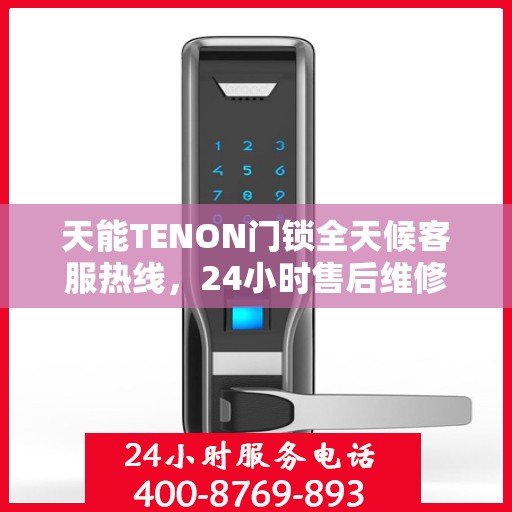 天能TENON门锁全天候客服热线，24小时售后维修服务支持