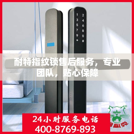 耐特指纹锁售后服务，专业团队，贴心保障