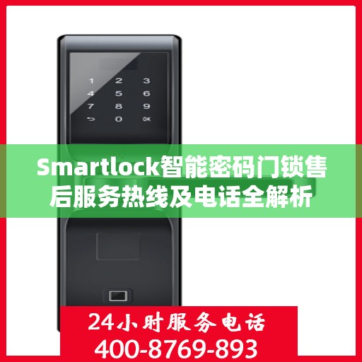 Smartlock智能密码门锁售后服务热线及电话全解析