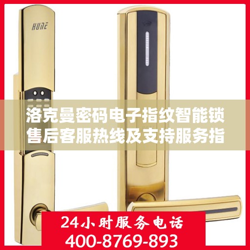 洛克曼密码电子指纹智能锁售后客服热线及支持服务指南