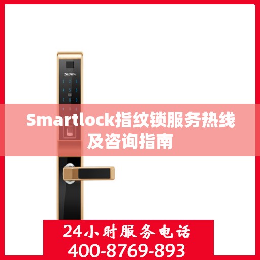 Smartlock指纹锁服务热线及咨询指南