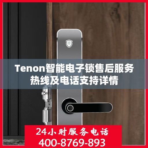 Tenon智能电子锁售后服务热线及电话支持详情
