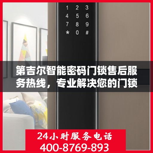 第吉尔智能密码门锁售后服务热线，专业解决您的门锁问题，贴心服务保障您的安全之选。