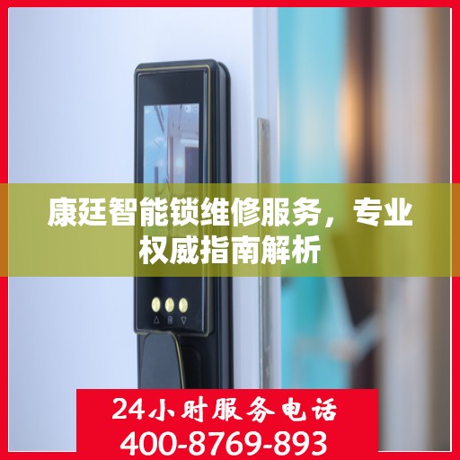 康廷智能锁维修服务，专业权威指南解析