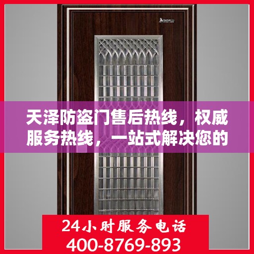 天泽防盗门售后热线，权威服务热线，一站式解决您的售后需求！