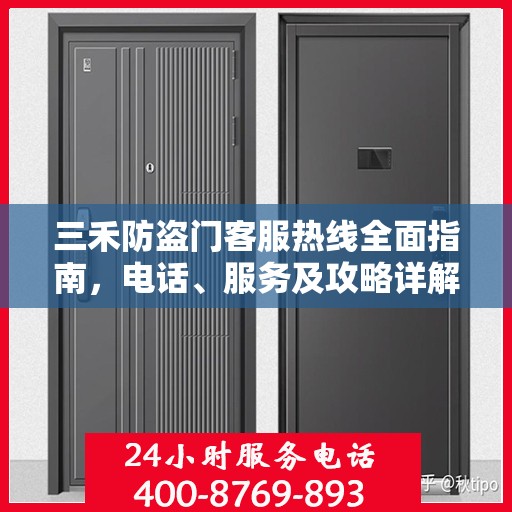 三禾防盗门客服热线全面指南，电话、服务及攻略详解