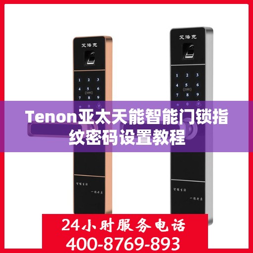 Tenon亚太天能智能门锁指纹密码设置教程