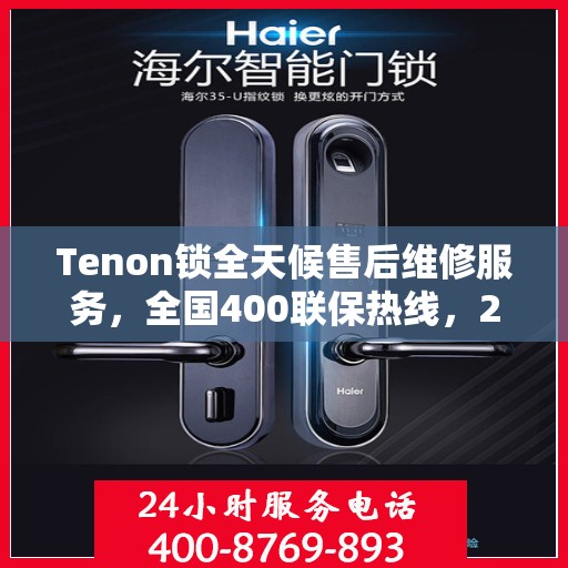 Tenon锁全天候售后维修服务，全国400联保热线，24小时无忧保障
