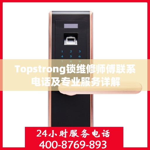 Topstrong锁维修师傅联系电话及专业服务详解