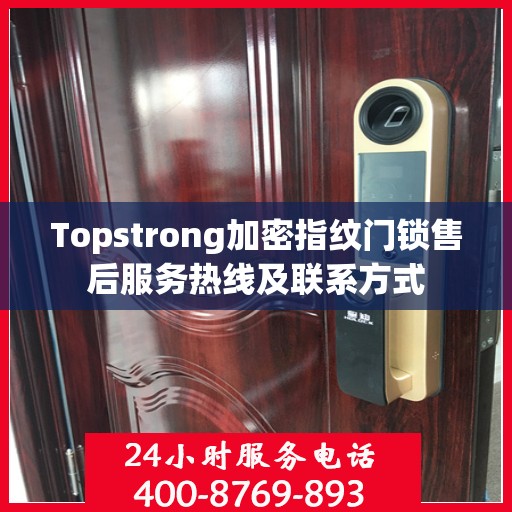 Topstrong加密指纹门锁售后服务热线及联系方式