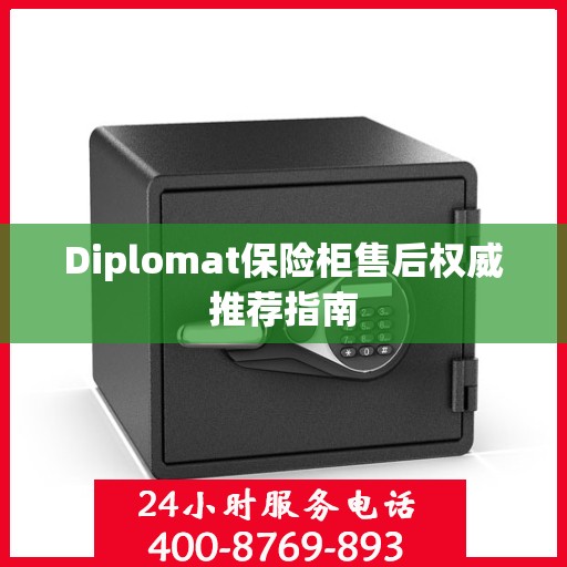 Diplomat保险柜售后权威推荐指南