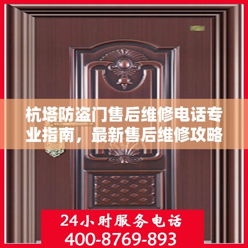 杭塔防盗门售后维修电话专业指南，最新售后维修攻略