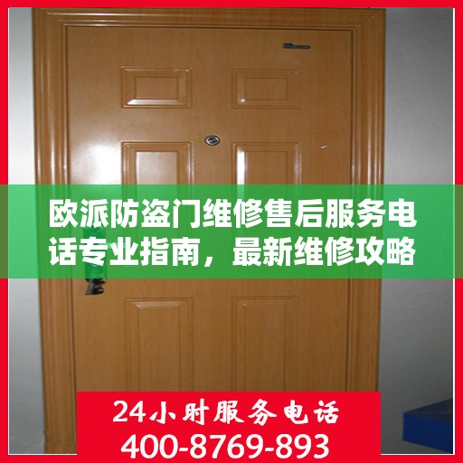 欧派防盗门维修售后服务电话专业指南，最新维修攻略及电话服务支持