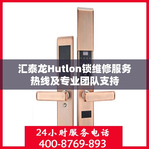 汇泰龙Hutlon锁维修服务热线及专业团队支持