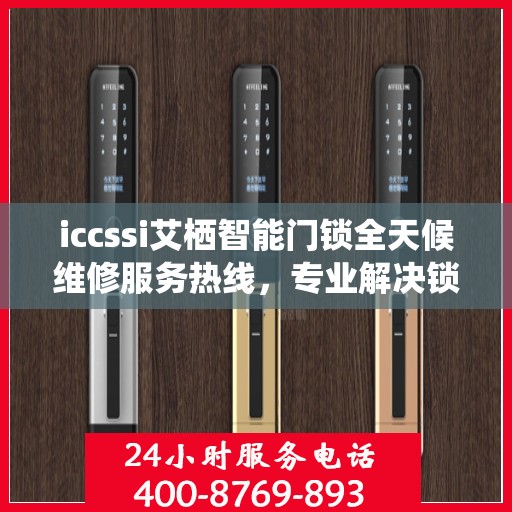 iccssi艾栖智能门锁全天候维修服务热线，专业解决锁事无忧