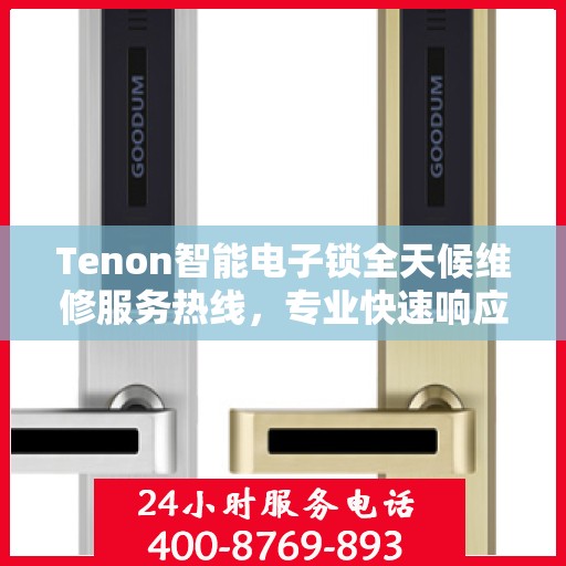 Tenon智能电子锁全天候维修服务热线，专业快速响应您的需求！