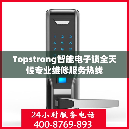 Topstrong智能电子锁全天候专业维修服务热线
