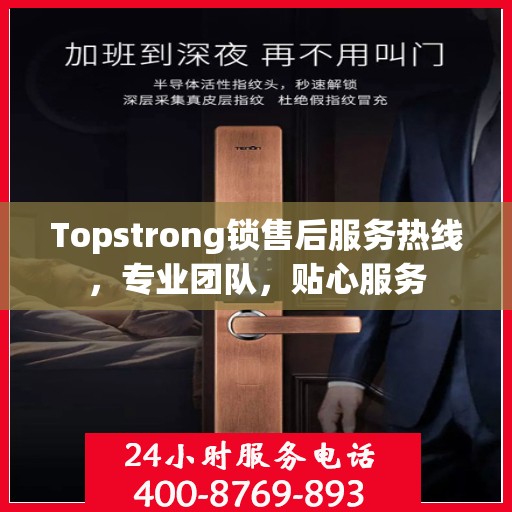 Topstrong锁售后服务热线，专业团队，贴心服务