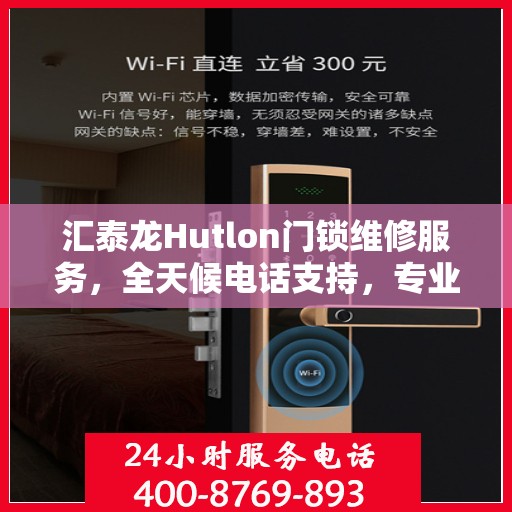 汇泰龙Hutlon门锁维修服务，全天候电话支持，专业保障您的安全锁具无忧