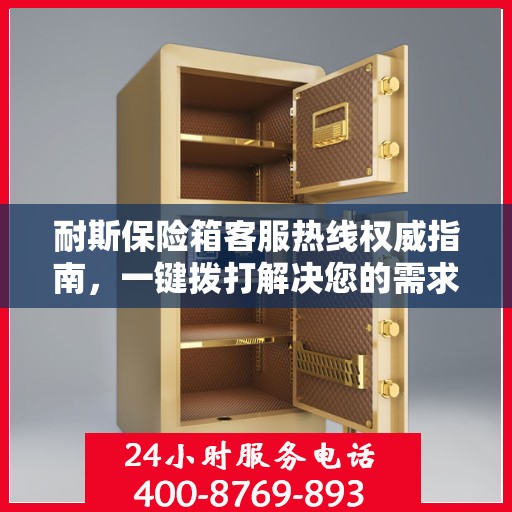 耐斯保险箱客服热线权威指南，一键拨打解决您的需求！