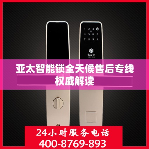 亚太智能锁全天候售后专线权威解读