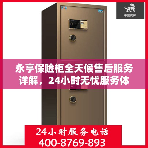 永亨保险柜全天候售后服务详解，24小时无忧服务体验