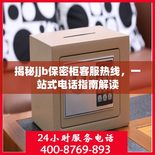 揭秘jjb保密柜客服热线，一站式电话指南解读