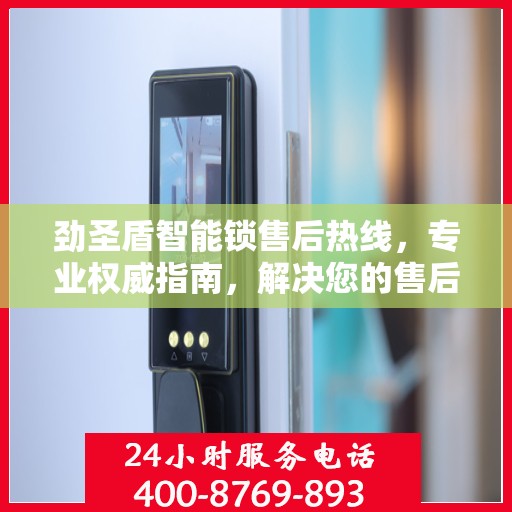 劲圣盾智能锁售后热线，专业权威指南，解决您的售后问题