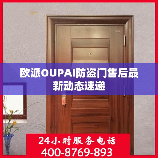 欧派OUPAI防盗门售后最新动态速递