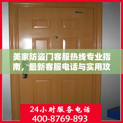 美家防盗门客服热线专业指南，最新客服电话与实用攻略
