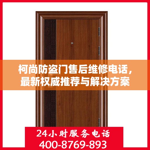 柯尚防盗门售后维修电话，最新权威推荐与解决方案
