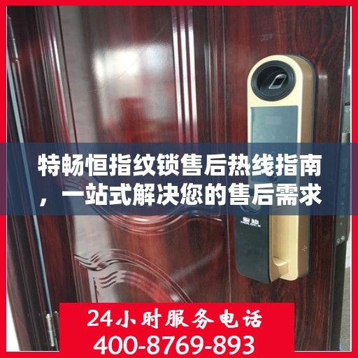 特畅恒指纹锁售后热线指南，一站式解决您的售后需求