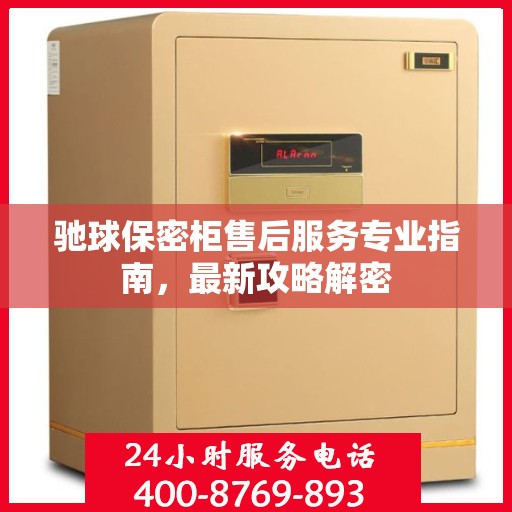 驰球保密柜售后服务专业指南，最新攻略解密