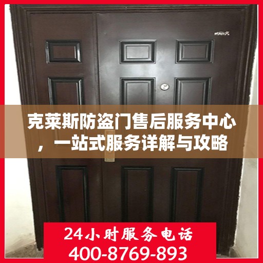 克莱斯防盗门售后服务中心，一站式服务详解与攻略