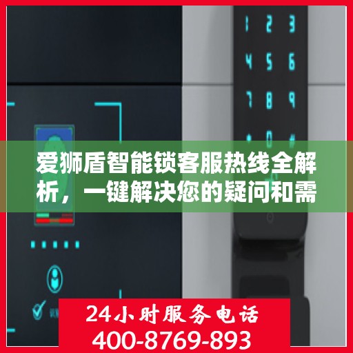 爱狮盾智能锁客服热线全解析，一键解决您的疑问和需求