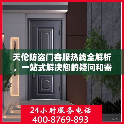 天伦防盗门客服热线全解析，一站式解决您的疑问和需求