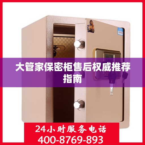 大管家保密柜售后权威推荐指南