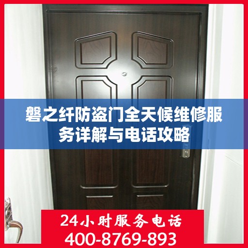 磐之纤防盗门全天候维修服务详解与电话攻略