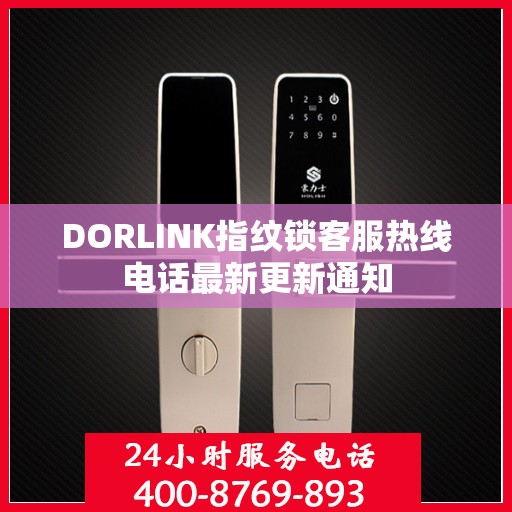 DORLINK指纹锁客服热线电话最新更新通知