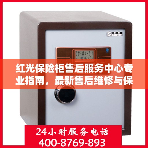 红光保险柜售后服务中心专业指南，最新售后维修与保养攻略