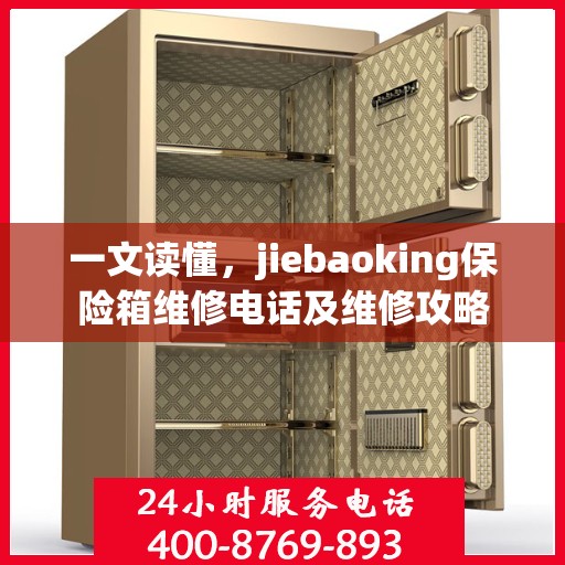 一文读懂，jiebaoking保险箱维修电话及维修攻略