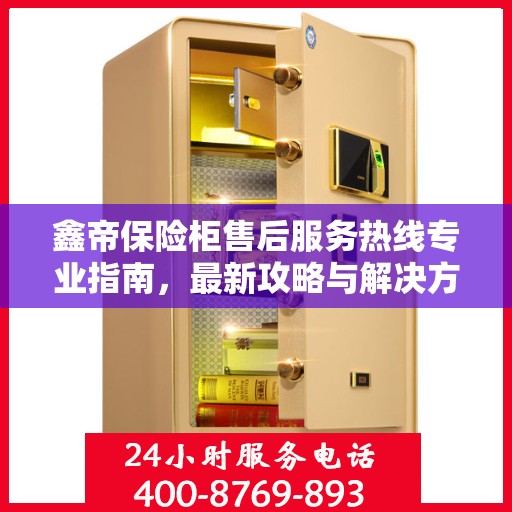 鑫帝保险柜售后服务热线专业指南，最新攻略与解决方案