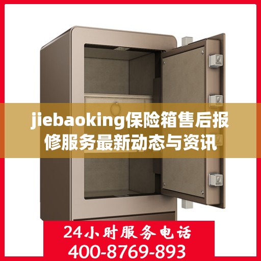 jiebaoking保险箱售后报修服务最新动态与资讯