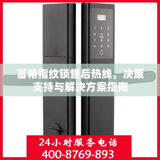 富希指纹锁售后热线，决策支持与解决方案指南