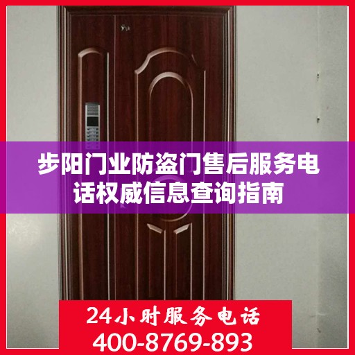 步阳门业防盗门售后服务电话权威信息查询指南